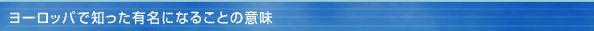 ヨーロッパで知った有名になることの意味